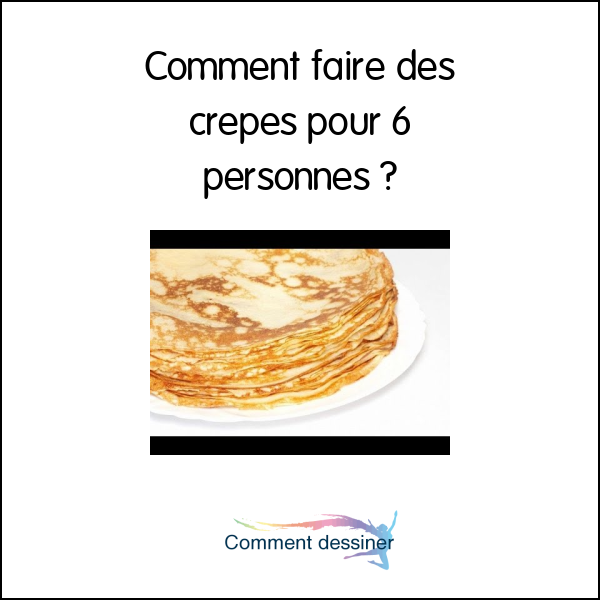 Comment faire des crepes pour 6 personnes